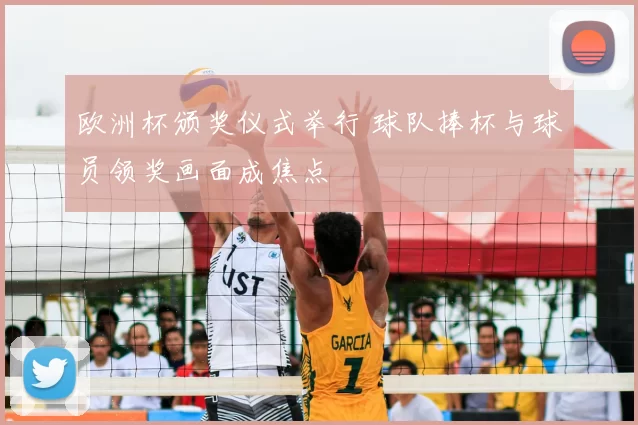 欧洲杯颁奖仪式举行 球队捧杯与球员领奖画面成焦点