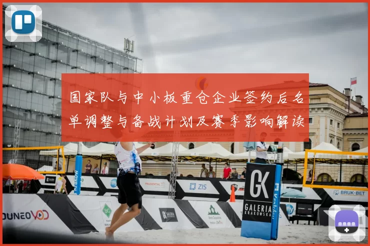 国家队与中小板重仓企业签约后名单调整与备战计划及赛季影响解读