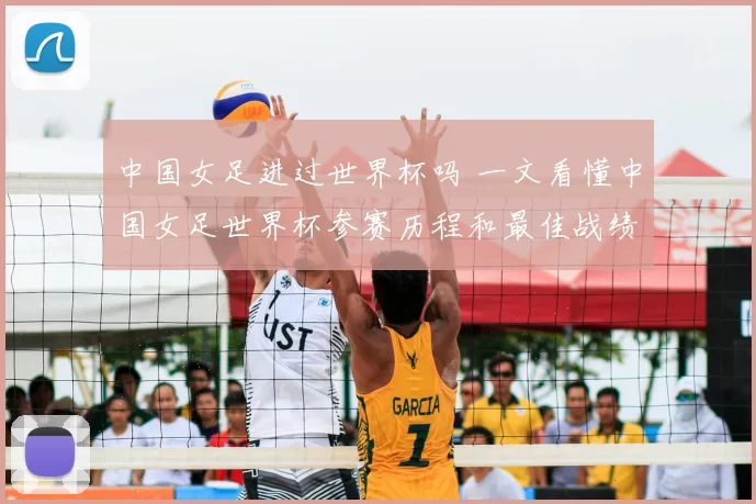 中国女足进过世界杯吗 一文看懂中国女足世界杯参赛历程和最佳战绩