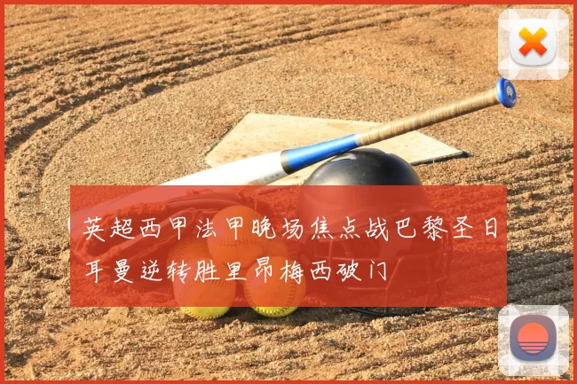 英超西甲法甲晚场焦点战巴黎圣日耳曼逆转胜里昂梅西破门