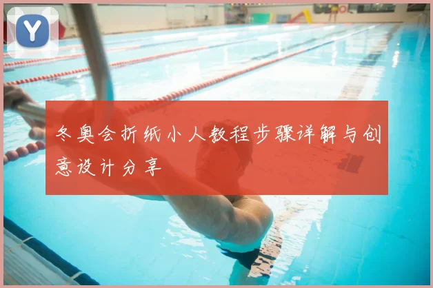 冬奥会折纸小人教程步骤详解与创意设计分享